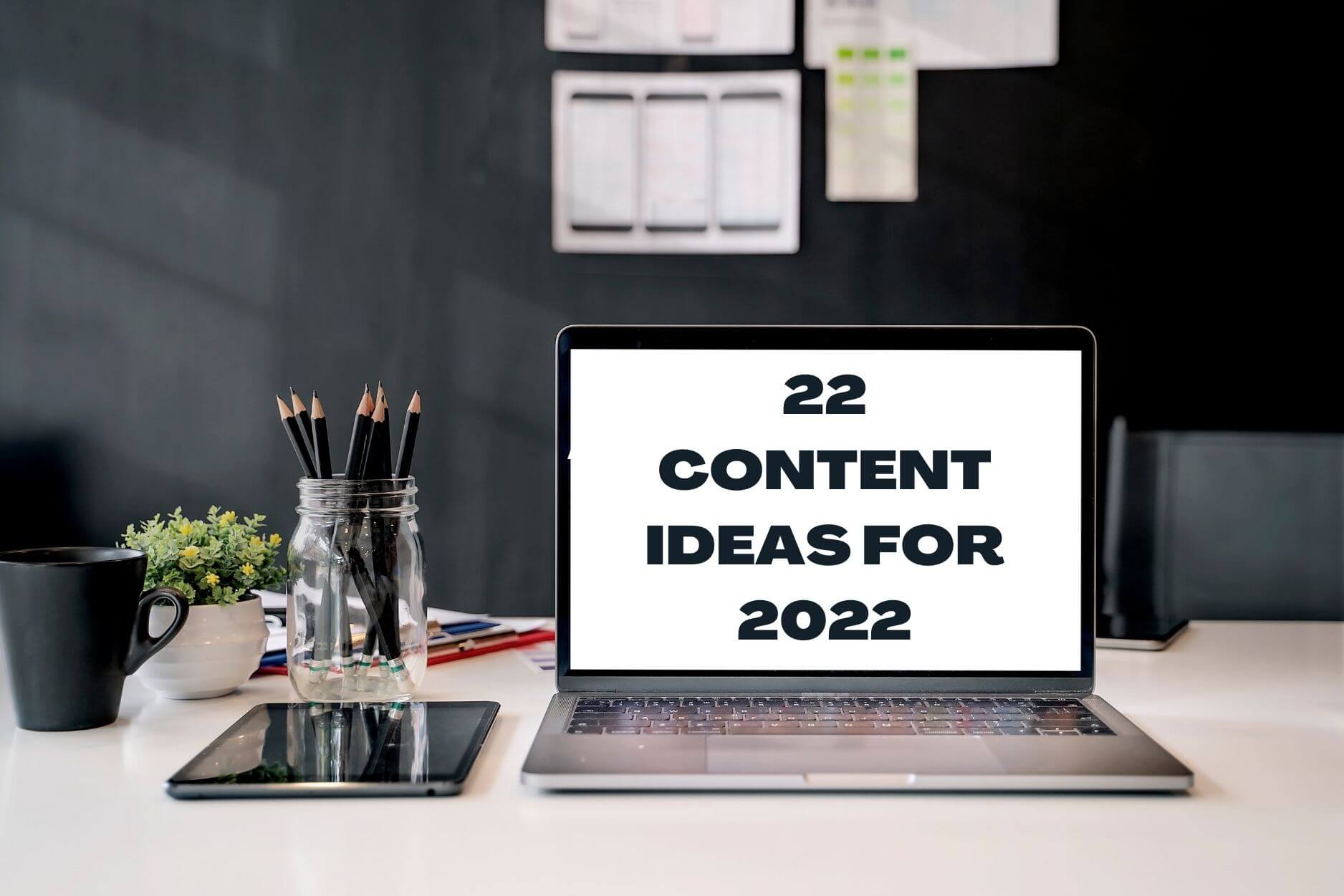 22 content ideas for 2022